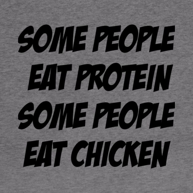 Some People Eat Protein, Some People Eat Chicken by KENNYKO